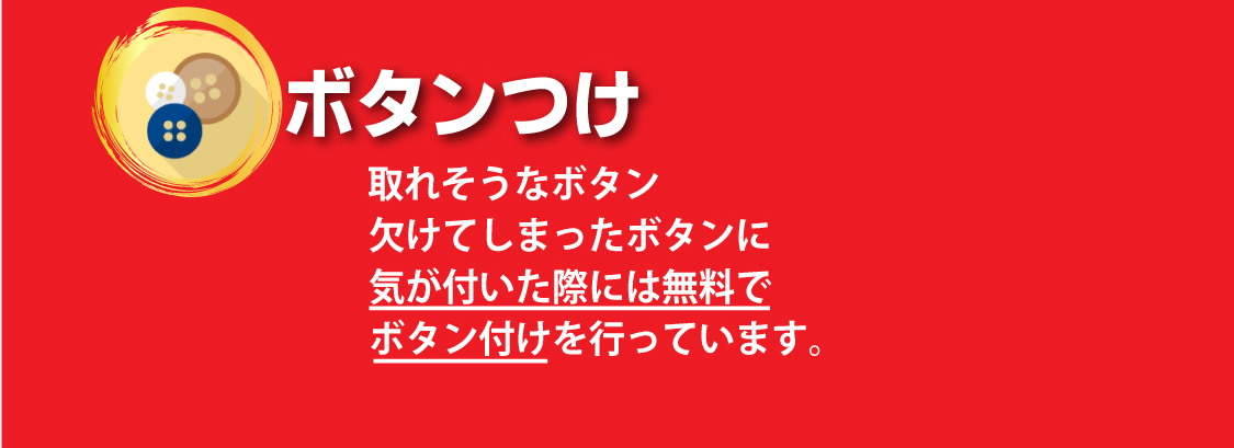 ボタンつけ：取れそうなボタン欠けてしまったボタンに気が付いた際には無料でボタン付けを行っています。