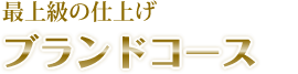 最上級の仕上げブランドコース